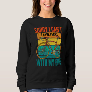 Cyclist Sorry I Can't..I Have Plans With My Bike Sweatshirt
