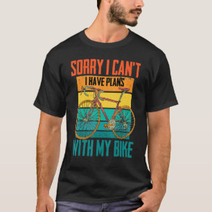 Cyclist Sorry I Can't..I Have Plans With My Bike T-Shirt