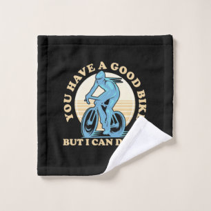 Cyclist You Have A Good Bike Wash Cloth