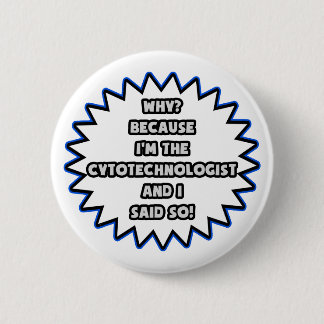 Cytotechnologist .. Because I Said So 6 Cm Round Badge