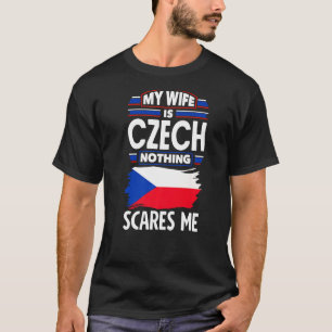 Czech Republic Czech Flag My Wife Is Czech Nothing T-Shirt