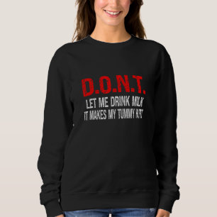 D O N T Don't Let Me Drink Milk It Makes My Tummy Sweatshirt