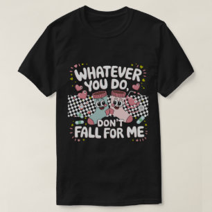 DA42-Valentine Whatever You Do Don't Fall For Me T-Shirt