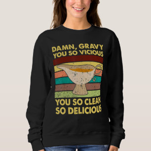 Da mn Gravy You So Vicious You So Clean So Delicio Sweatshirt