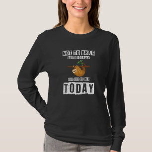 Dabbing Sloth Not To Brag But I Totally Got Out Of T-Shirt