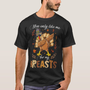 Dabbing Turkey You Only Like Me For My Breasts Fal T-Shirt