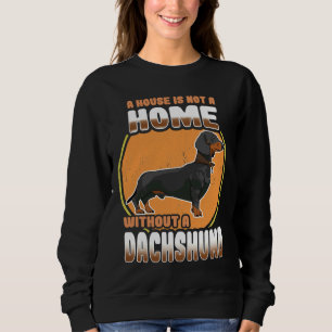 Dachshund Dog A House Is Not A Home Without A Dach Sweatshirt