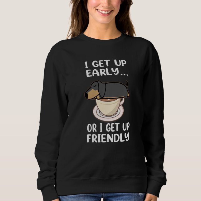 Dachshund Dog I Get Up Early Coffee Funny Puppy Do Sweatshirt (Front)