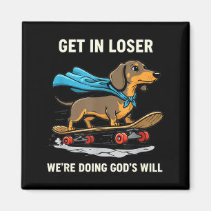 Dachshund get loser we're doing god's will funny b magnet