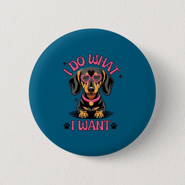 Dachshund I Do What I Want Funny Dog  6 Cm Round Badge (Front)