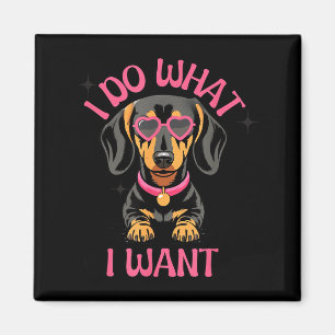 Dachshund I Do What I Want Funny Dog Magnet