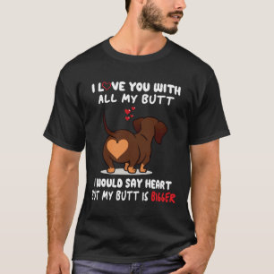 Dachshund I Love You With All My Butt I Would Say T-Shirt