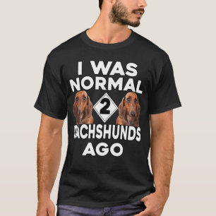 Dachshund I Was Normal 2 Daschunds Ago T-Shirt