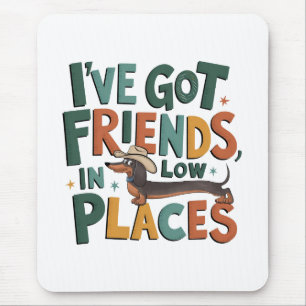 Dachshund I've Got Friends, In Low Places Mouse Pad