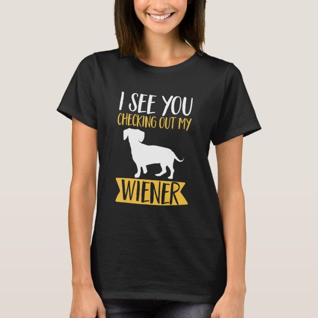 Dachshund Lover - I see you checking out my wiener T-Shirt (Front)