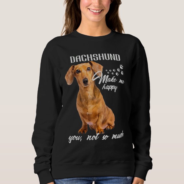 Dachshund Make Me Happy You Not So Much Dog Lover Sweatshirt (Front)
