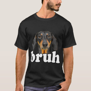 Dachshund Meme Saying Bruh Funny Dog Sarcastic T-Shirt