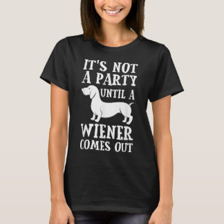 Dachshund Owner Funny  Not Party Until Wiener Come T-Shirt