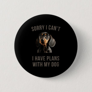 Dachshund Sorry, I Can't I Have Plans With My Dog  6 Cm Round Badge