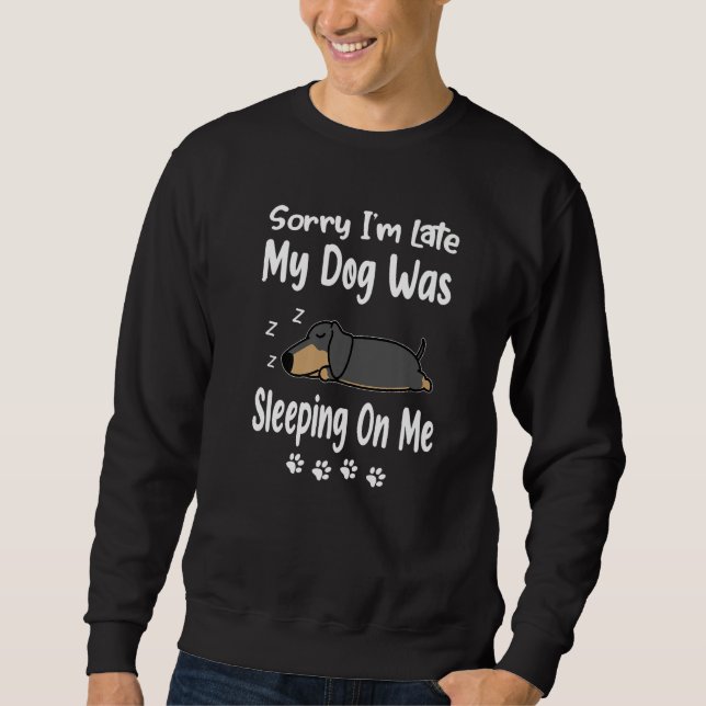 Dachshund Sorry I'm Late My Dog Was Sleeping On Me Sweatshirt (Front)