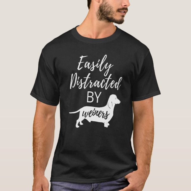 Dachshund Wiener Dog Easily Distracted By Wieners T-Shirt (Front)