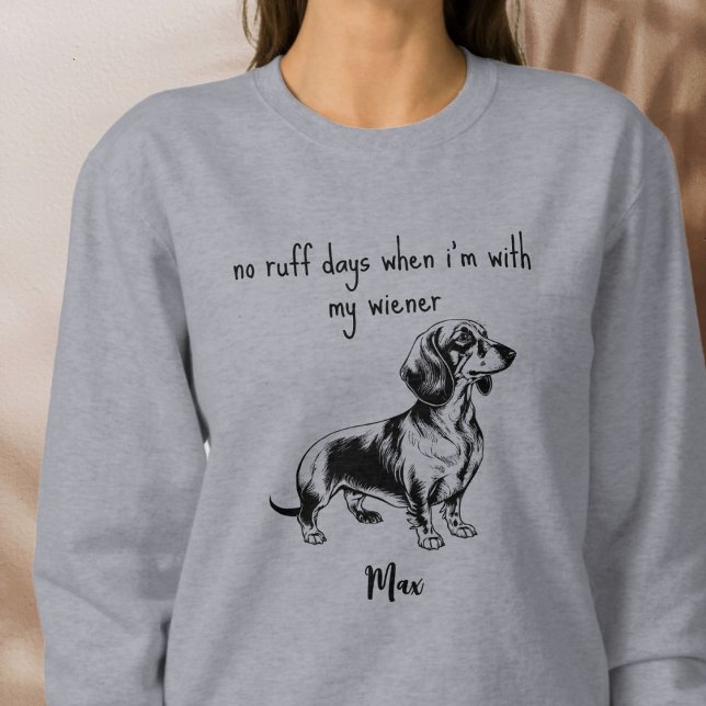 Dachshunds Dog No Ruff Days with my Wiener  Sweatshirt (Creator Uploaded)
