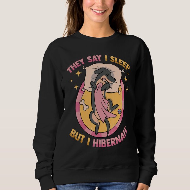 Dachsund   They Say I Sleep, But I Hibernate   Dog Sweatshirt (Front)