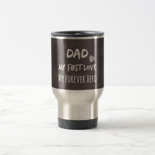 Dad and Daughter Quote: First Love, Forever Hero Travel Mug