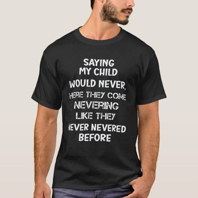Dad and Mom Quote My Child Would Never Sarcasm T-Shirt (Front)