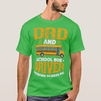Dad and School bus driver Nothing scares me T-Shirt