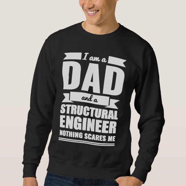 Dad and Structural Engineer Nothing Scares Me Fath Sweatshirt (Front)