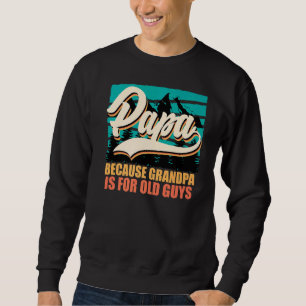 Dad Because Grandpa Is For Old People Father S Day Sweatshirt