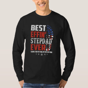 Dad Best Effin Step Dad Ever Thanks For Putting Up T-Shirt
