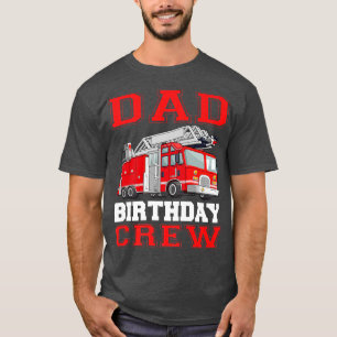 Dad Birthday Crew Fire Truck Drivers Firefighters  T-Shirt