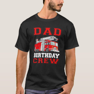 Dad Birthday Crew Fire Truck Drivers Firefighters T-Shirt