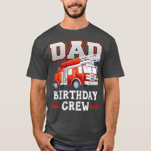 Dad Birthday Crew Fire Truck Firefighter Family Ma T-Shirt