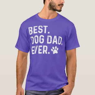 Dad Birthday Gift  Best Dog Dad Ever Fathers Day G T-Shirt