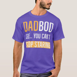 Dad Bob See You Cant Stop Staring T-Shirt