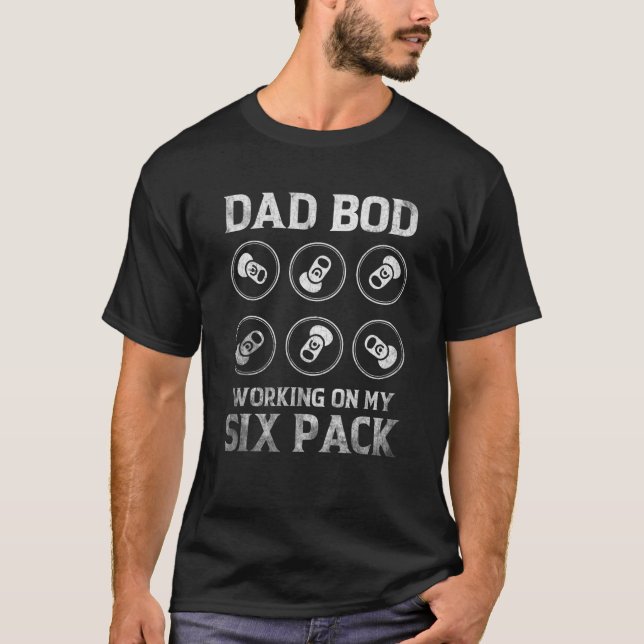 Dad Bod Distressed Working On My Six Pack Funny Be T-Shirt (Front)
