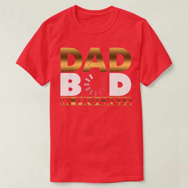Dad Bod In Progress Father Day For Dad Grandpa Lov T-Shirt (Design Front)