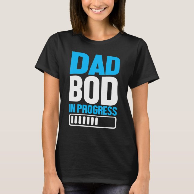 Dad Bod In Progress  Father Papa Father's Day T-Shirt (Front)