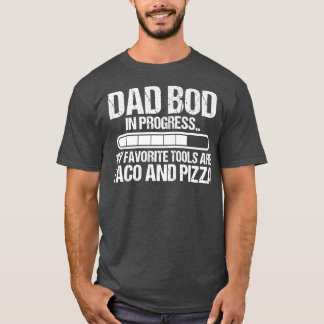 Dad bod in progress pizza and taco father day funn T-Shirt