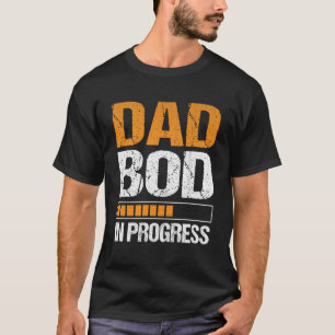 Dad Bod In Progress T-Shirt