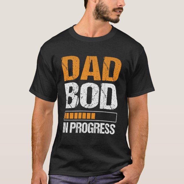 Dad Bod In Progress T-Shirt (Front)