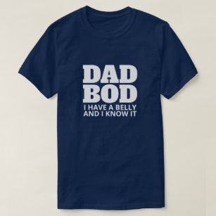 DAD BOD t shirt - I have a belly and i know it