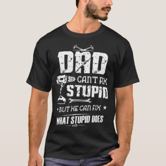 dad can not fix stupid but he can fix what stupid T-Shirt