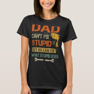 Dad Can't Fix Stupid But He Can Fix What Stupid Do T-Shirt