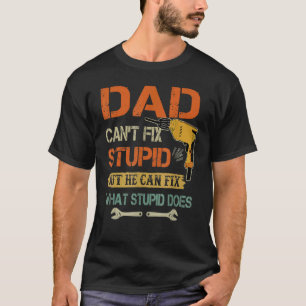 Dad Can't Fix Stupid But He Can Fix What Stupid Do T-Shirt
