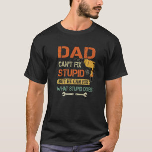 Dad Can't Fix Stupid But He Can Fix What Stupid Do T-Shirt