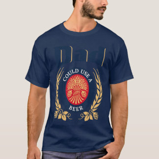 Dad Could Use A Beer Drinking Happy Fathers Day Fo T-Shirt